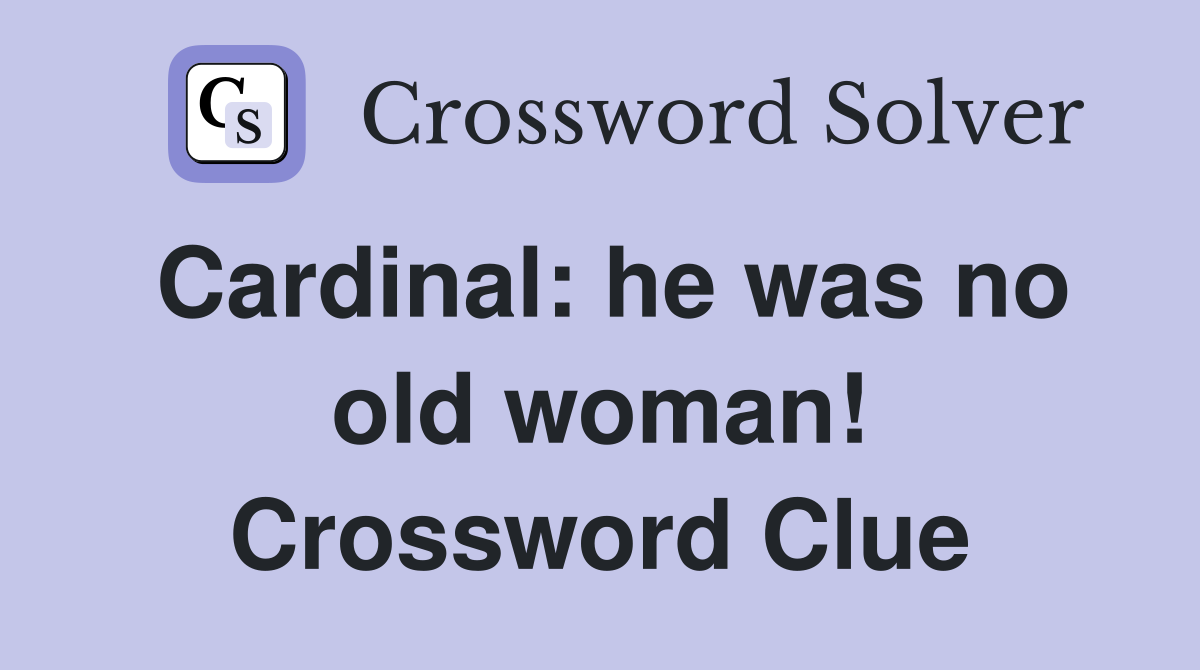 Cardinal: he was no old woman! Crossword Clue