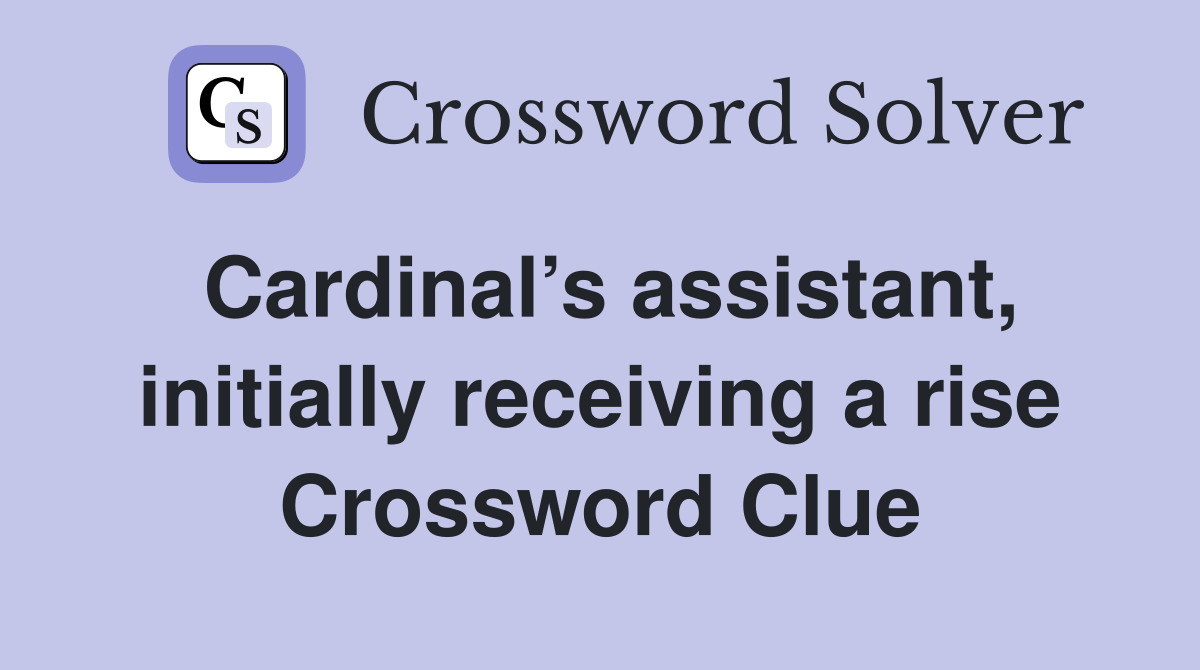Cardinal’s assistant, initially receiving a rise Crossword Clue