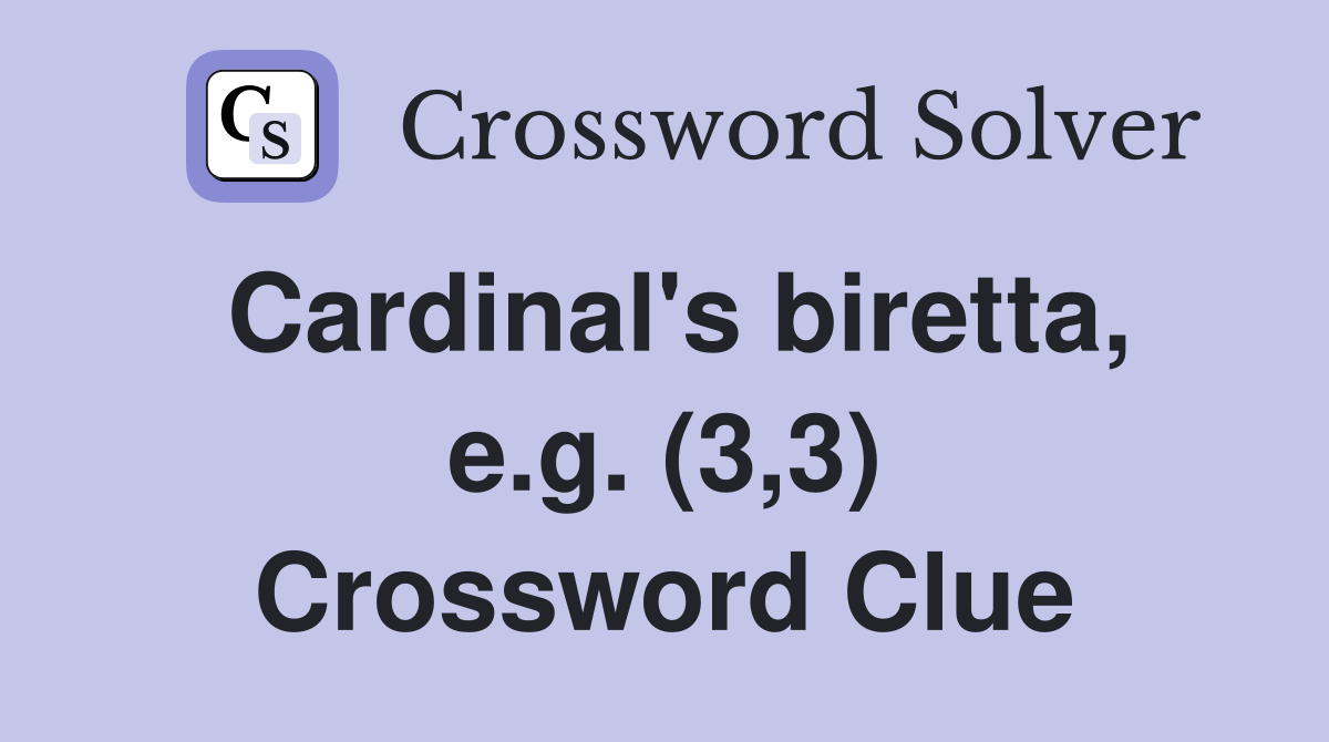 Cardinal's biretta, e.g. (3,3) Crossword Clue