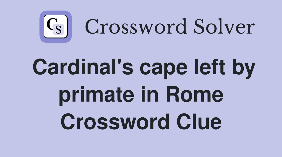 Cardinal's cape left by primate in Rome Crossword Clue