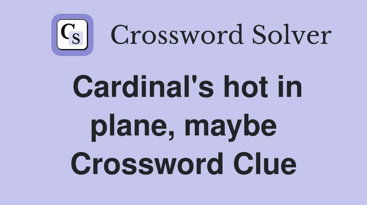 Cardinal's hot in plane, maybe Crossword Clue