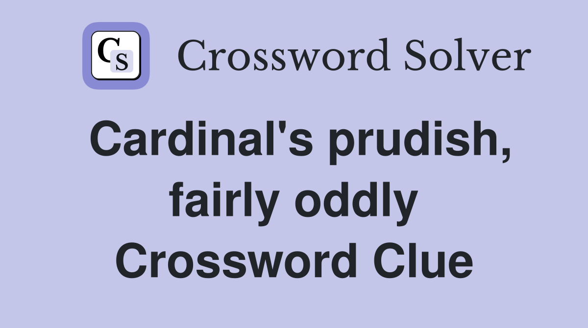 Cardinal's prudish, fairly oddly Crossword Clue