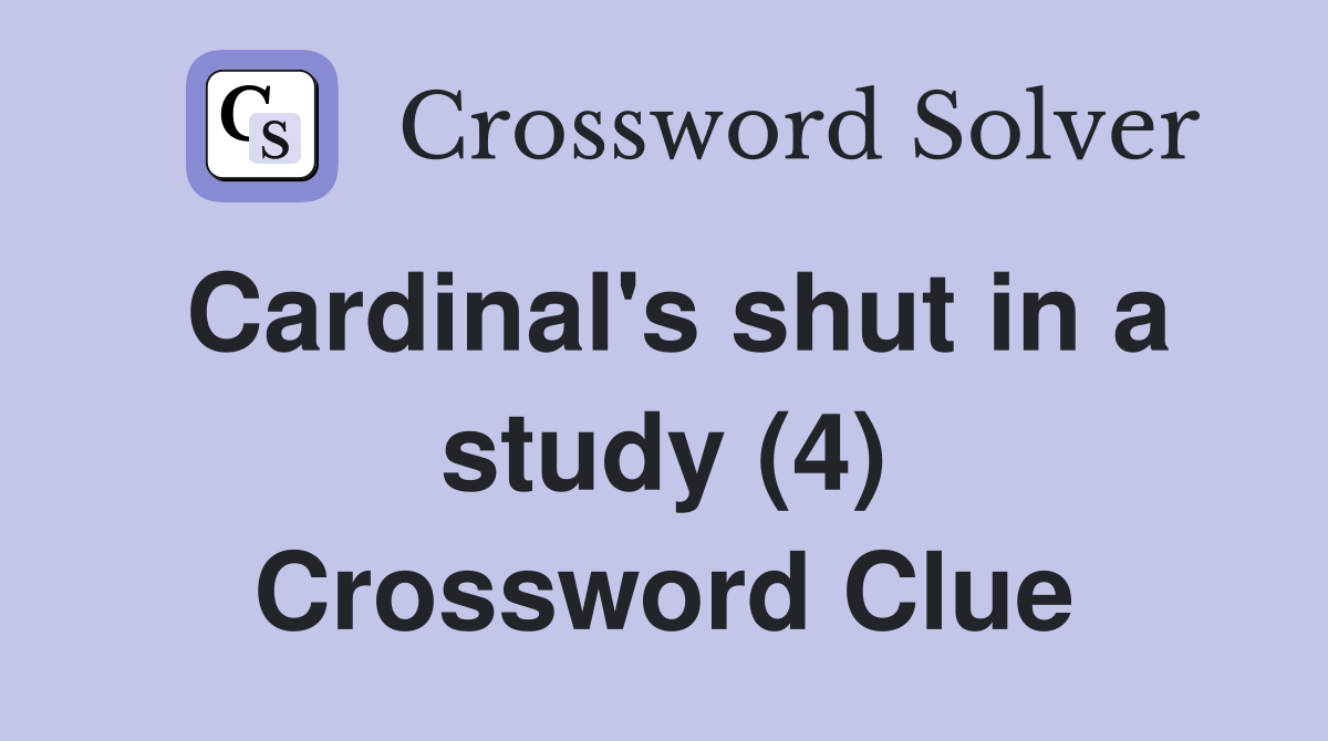 Cardinal's shut in a study (4) Crossword Clue