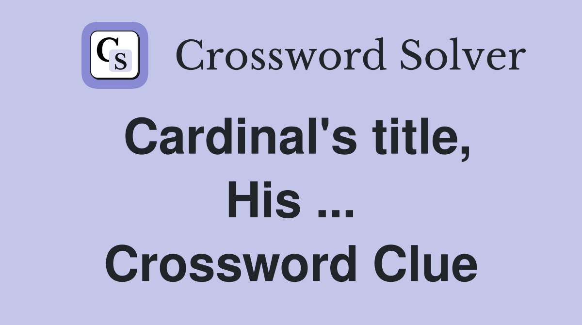 Cardinal's title, His ... Crossword Clue
