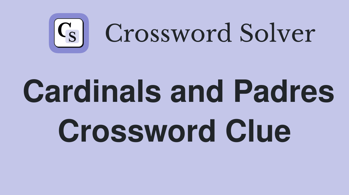 Cardinals and Padres Crossword Clue