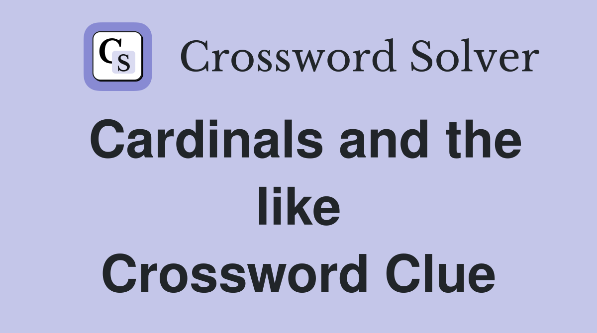 Cardinals and the like Crossword Clue