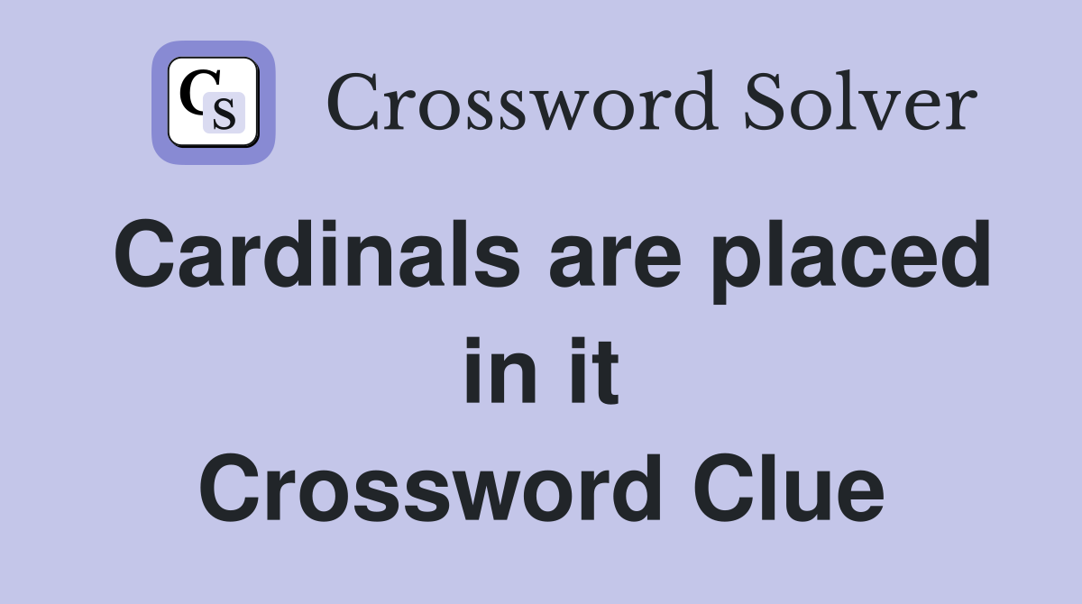 Cardinals are placed in it Crossword Clue
