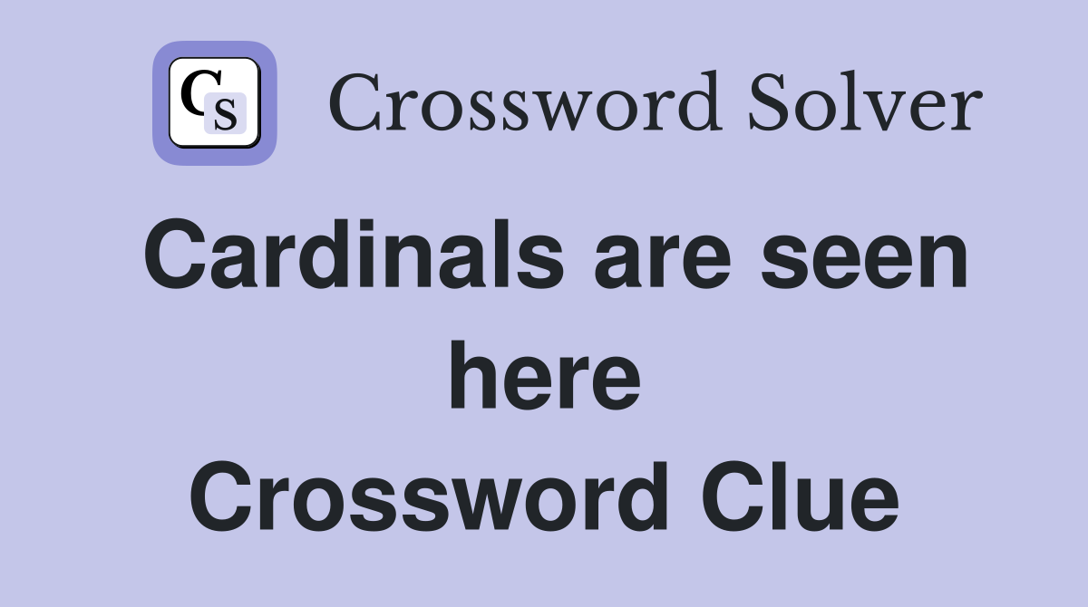 Cardinals are seen here Crossword Clue