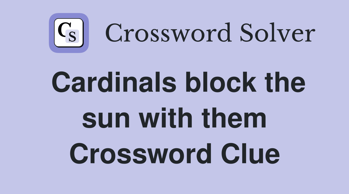 Cardinals block the sun with them Crossword Clue
