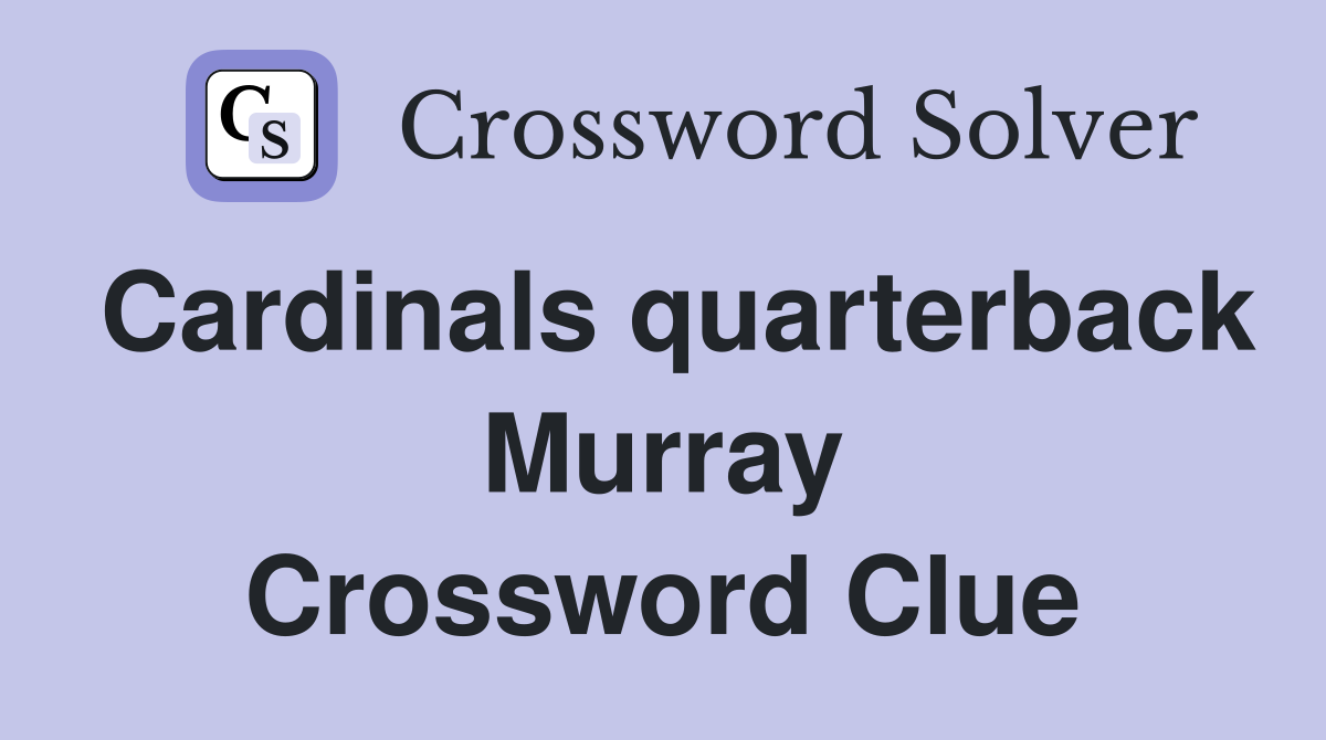 Cardinals quarterback Murray Crossword Clue