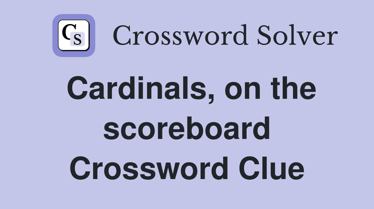 Cardinals, on the scoreboard Crossword Clue