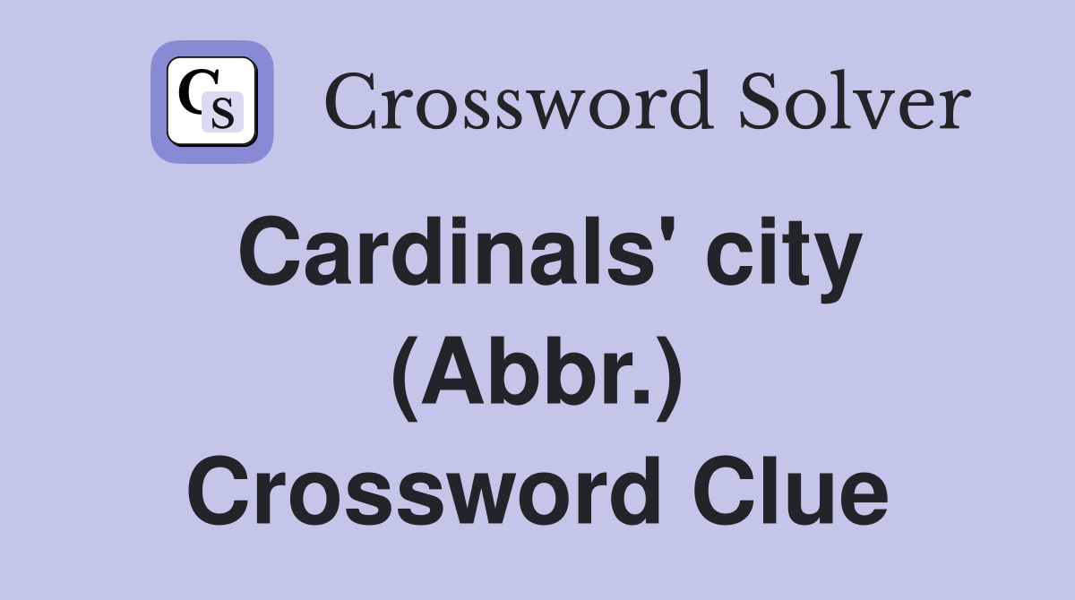 Cardinals' city (Abbr.) Crossword Clue