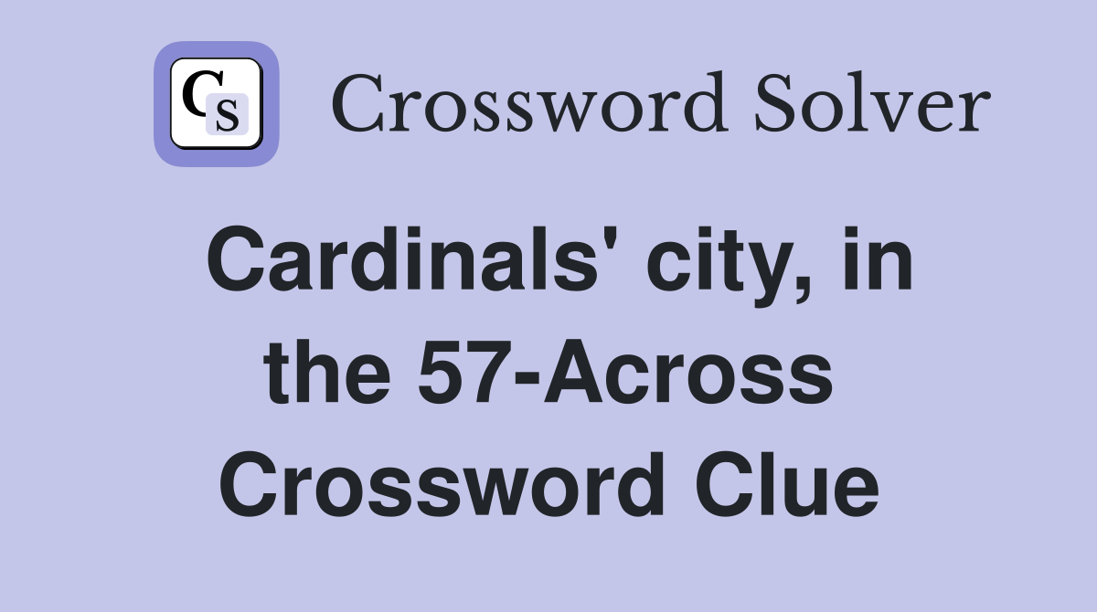 Cardinals' city, in the 57-Across Crossword Clue