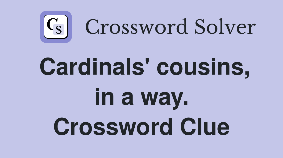 Cardinals' cousins, in a way. Crossword Clue