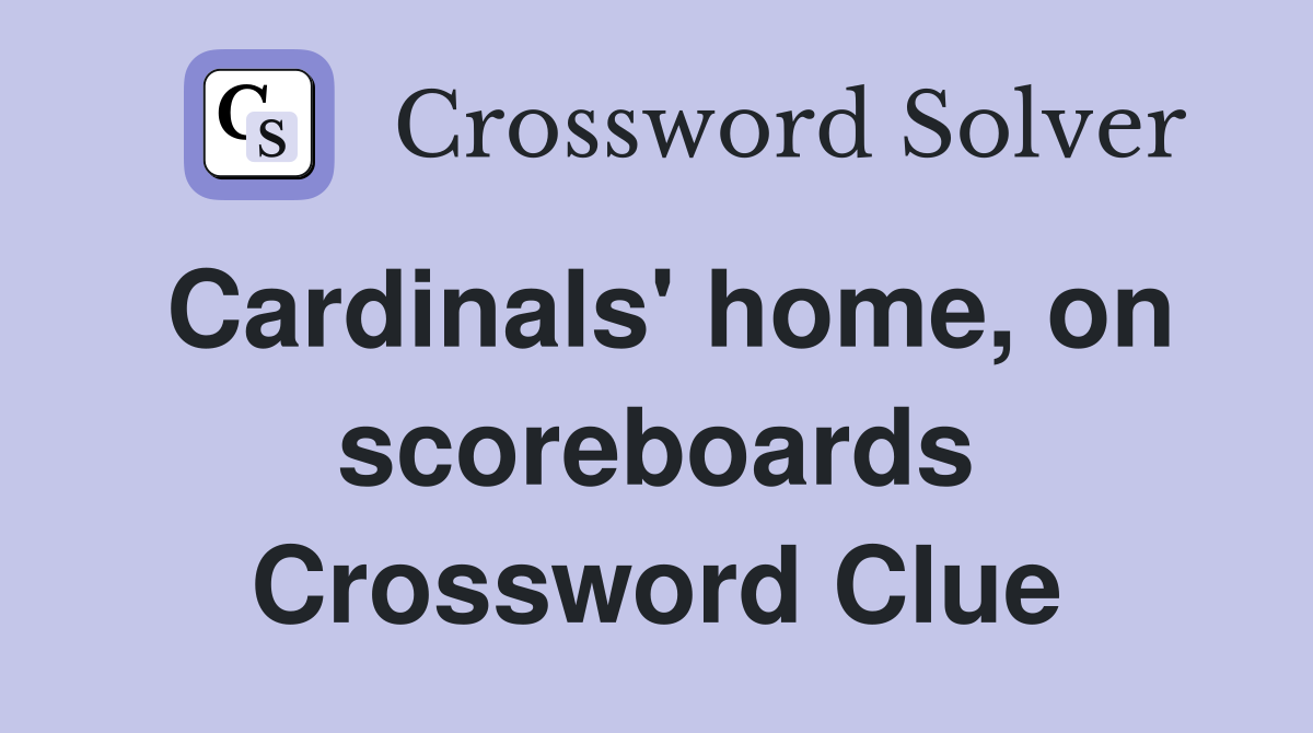 Cardinals' home, on scoreboards Crossword Clue