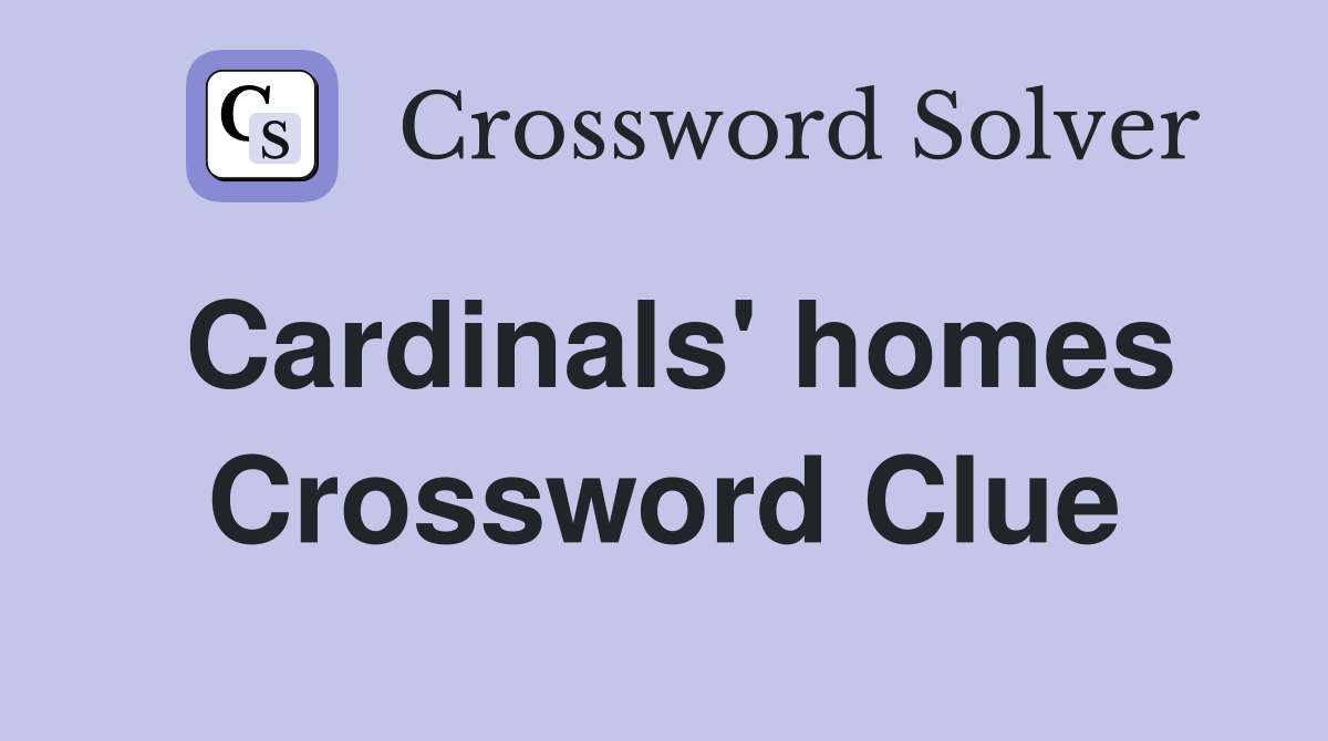 Cardinals' homes Crossword Clue