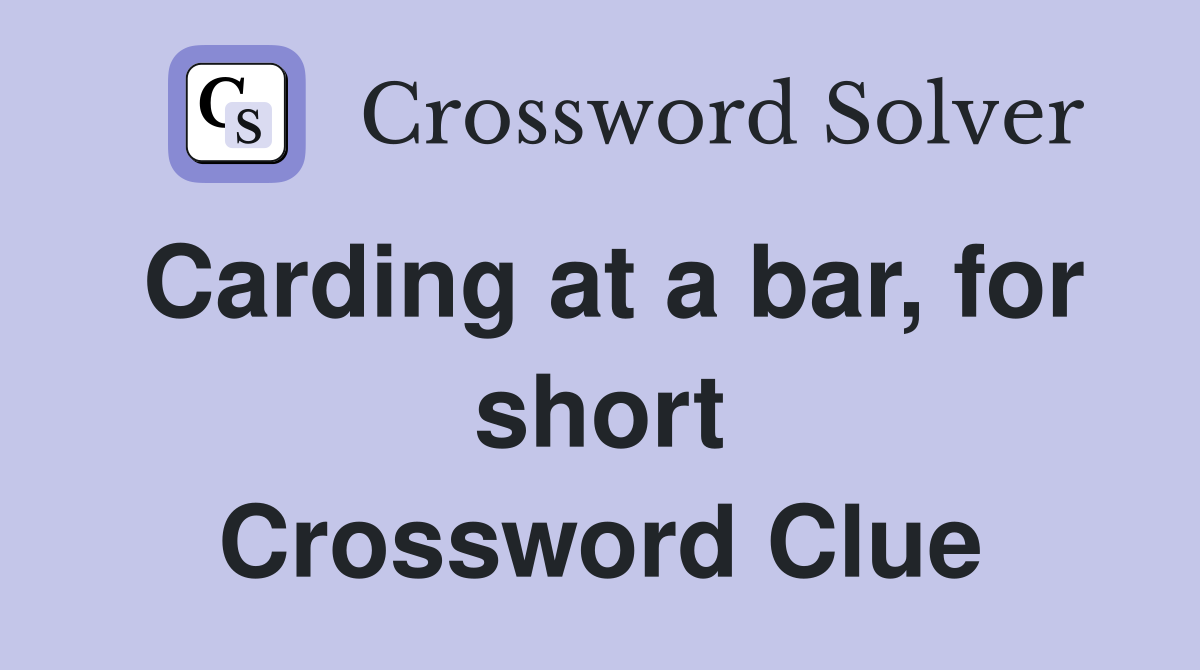 Carding at a bar, for short Crossword Clue