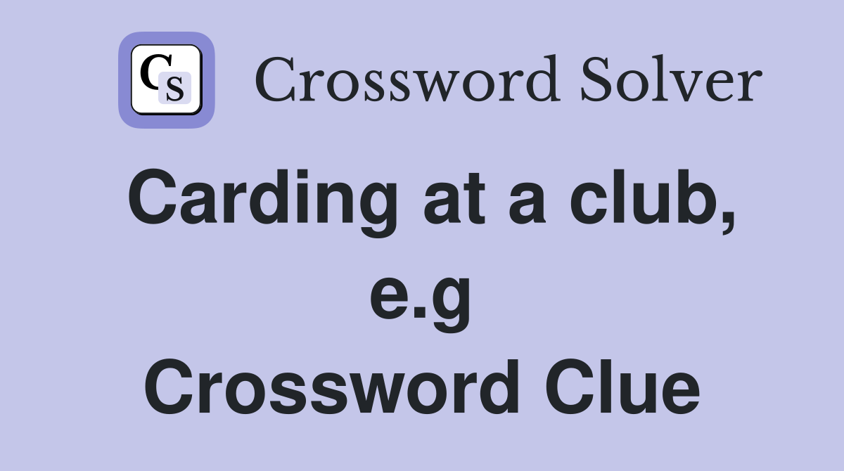 Carding at a club, e.g Crossword Clue