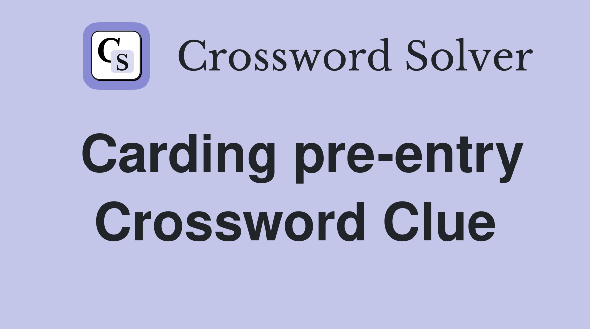 Carding pre-entry Crossword Clue