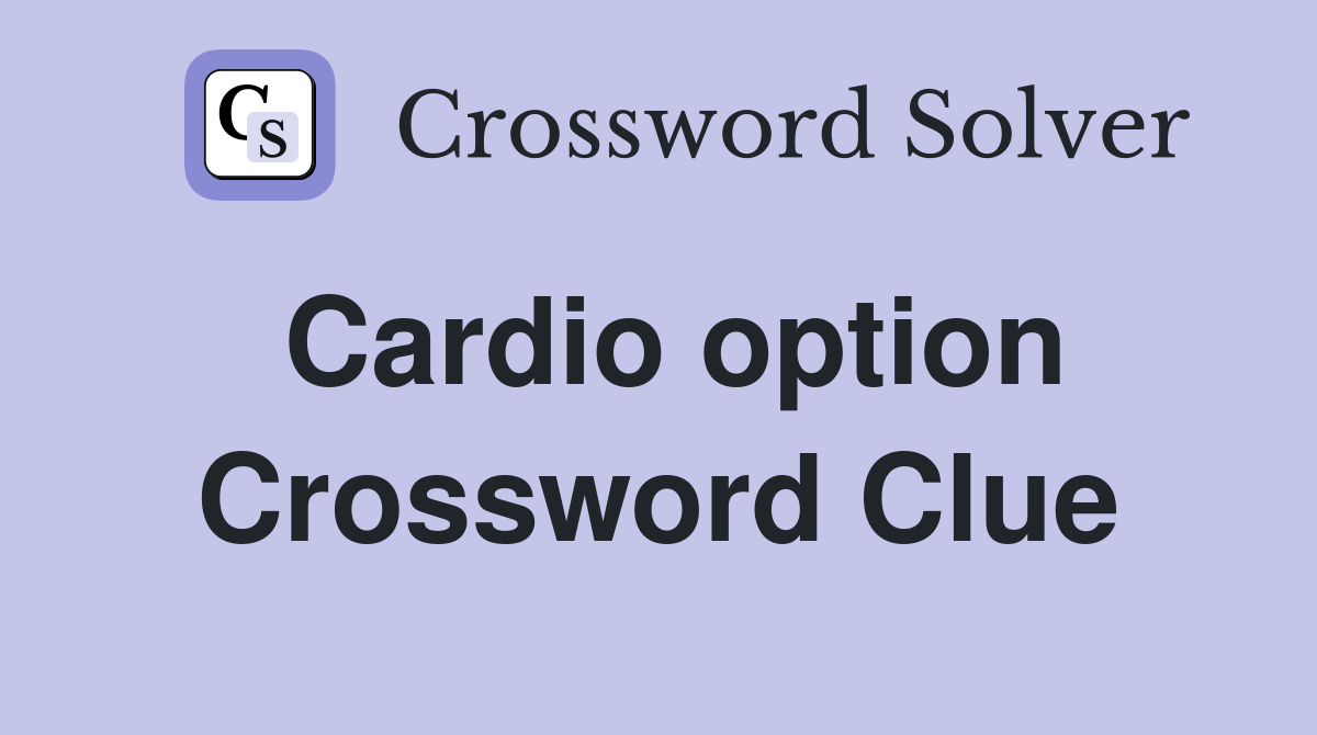 Cardio option Crossword Clue