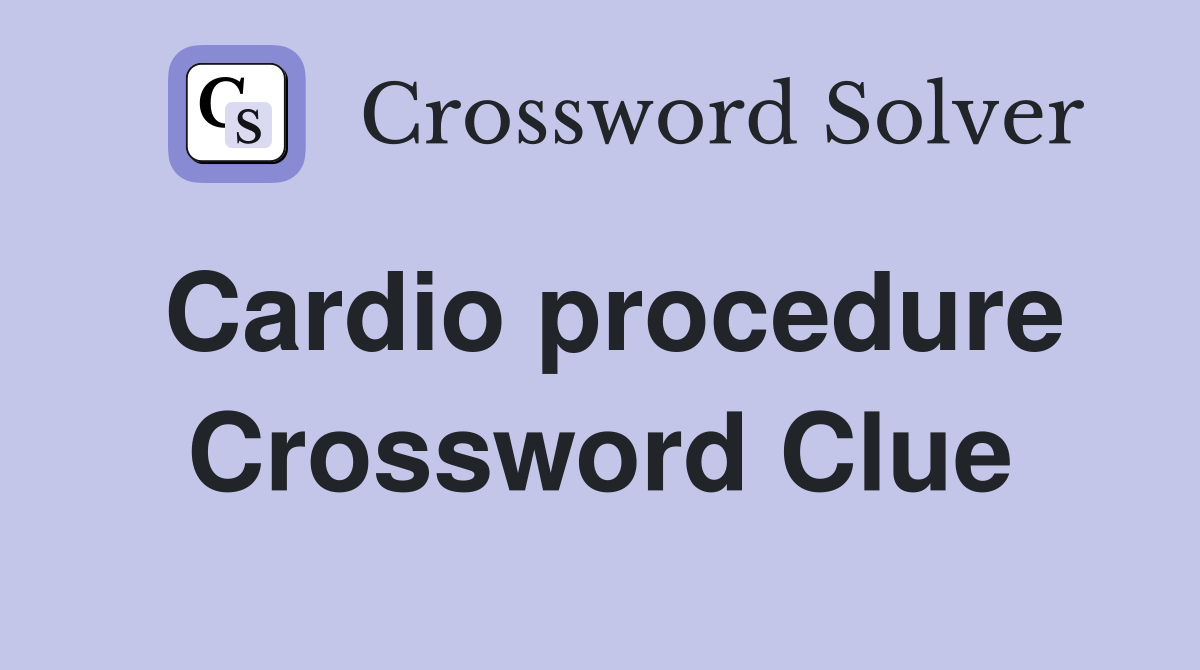 Cardio procedure Crossword Clue