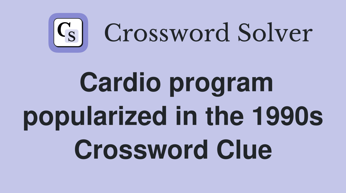 Cardio program popularized in the 1990s Crossword Clue