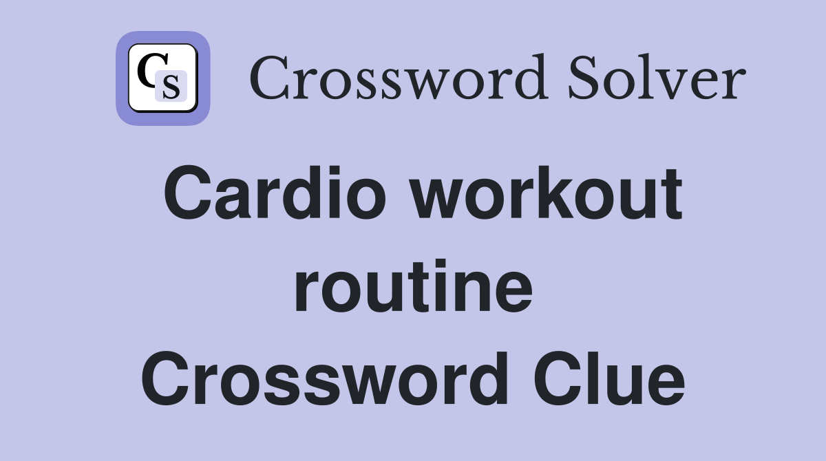 Cardio workout routine Crossword Clue