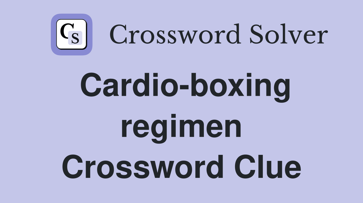 Cardio-boxing regimen Crossword Clue