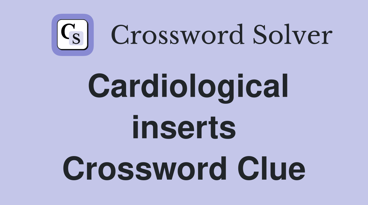 Cardiological inserts Crossword Clue