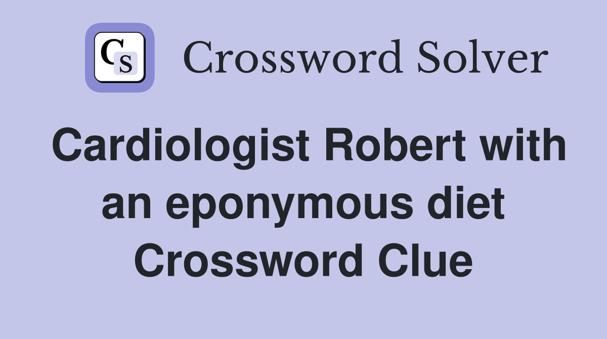 Cardiologist Robert with an eponymous diet Crossword Clue