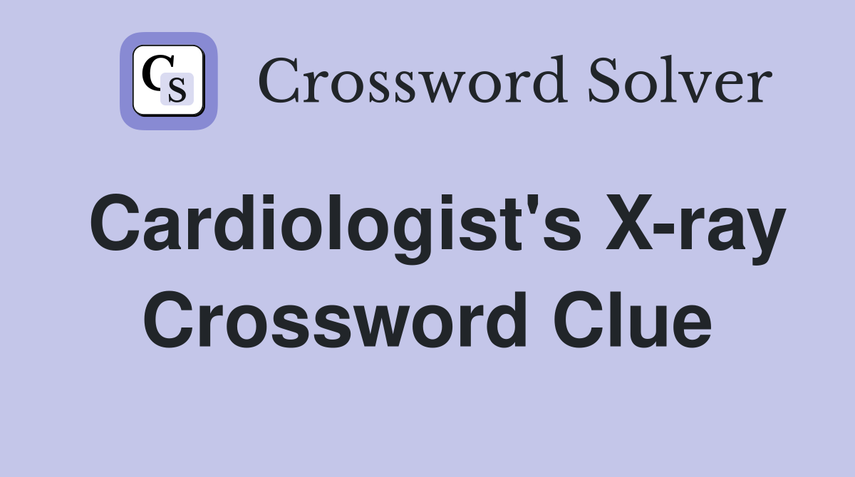 Cardiologist's X-ray Crossword Clue