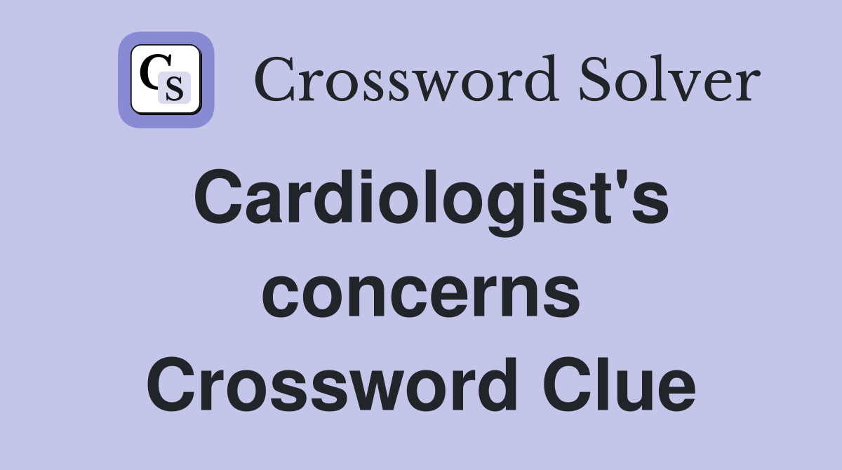 Cardiologist's concerns Crossword Clue