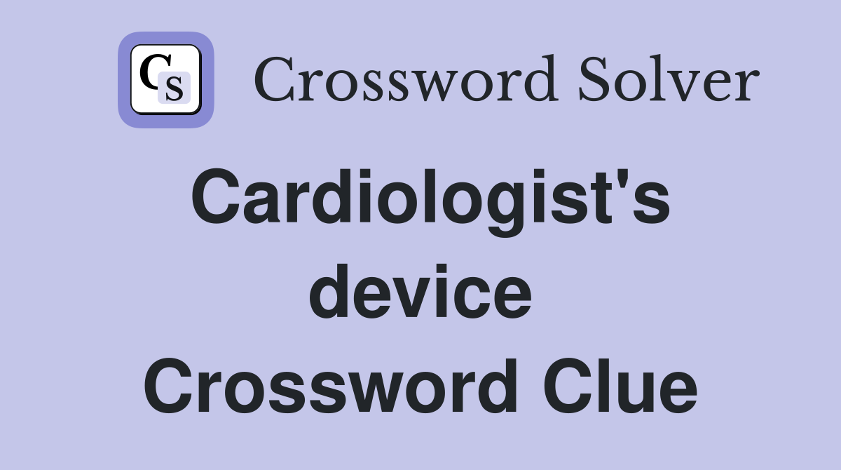 Cardiologist's device Crossword Clue