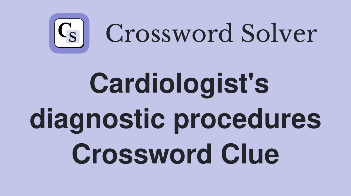 Cardiologist's diagnostic procedures Crossword Clue