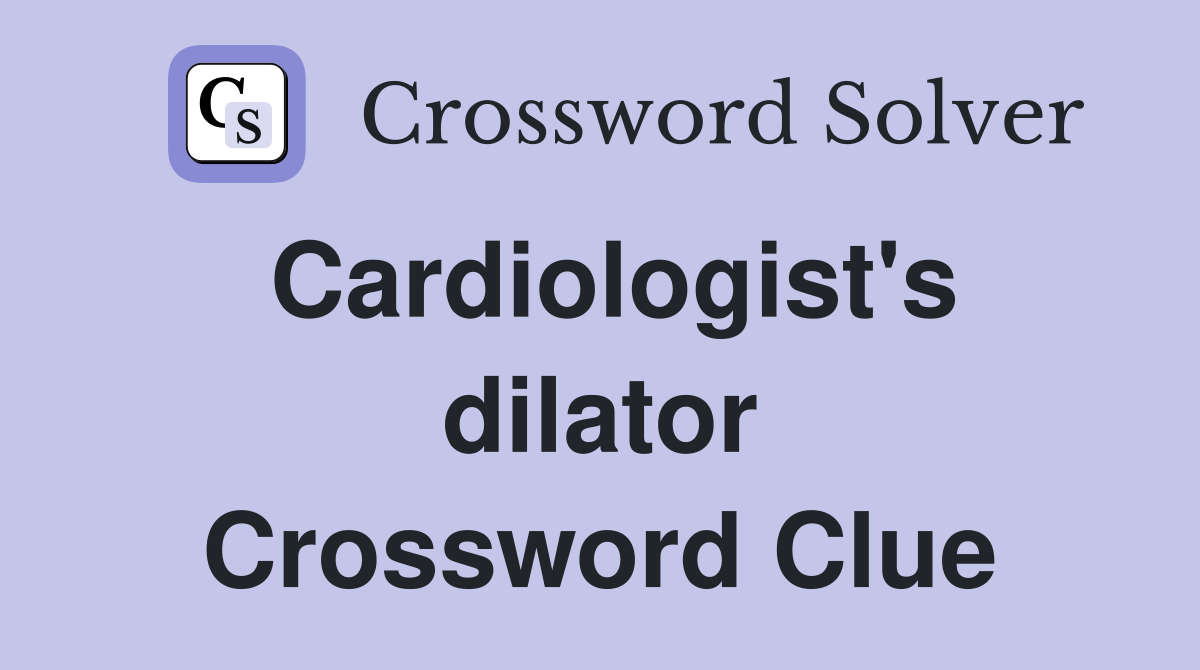 Cardiologist's dilator Crossword Clue