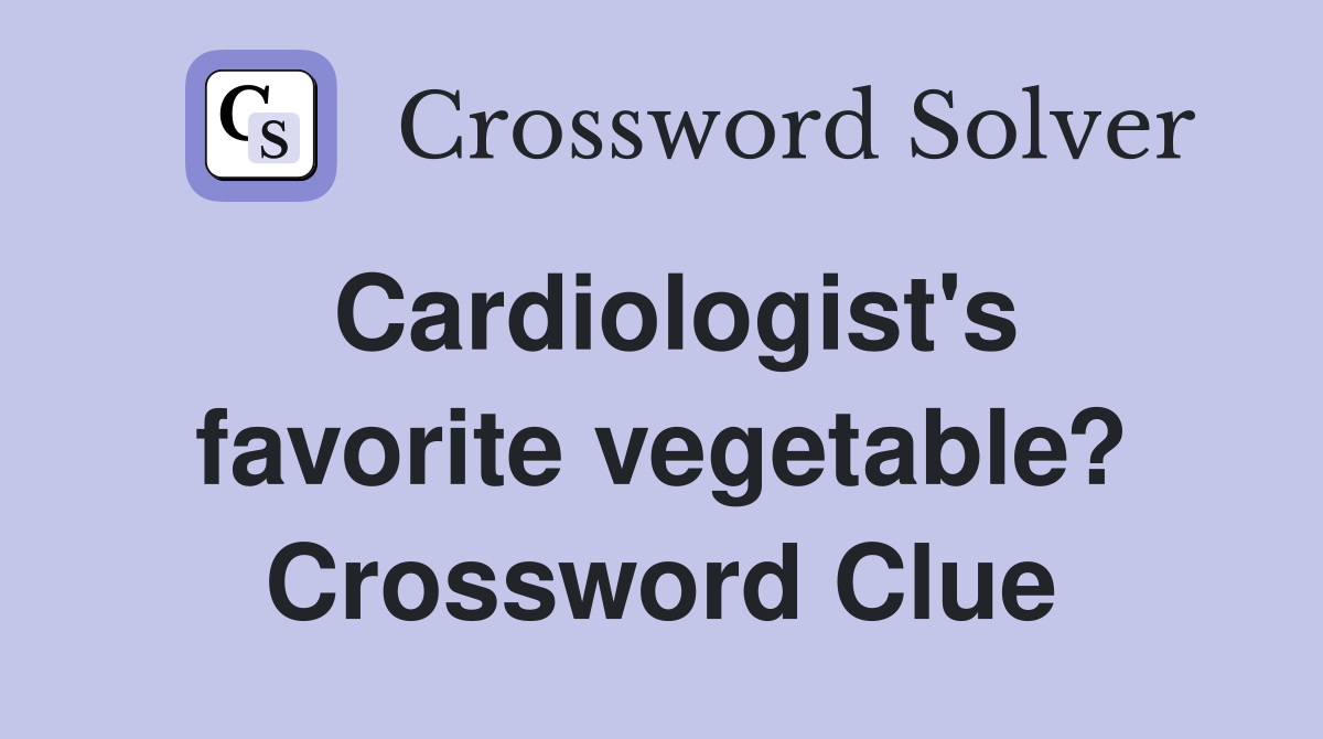 Cardiologist's favorite vegetable? Crossword Clue