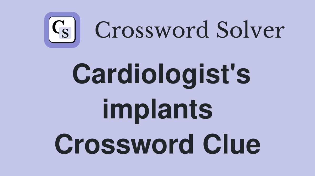 Cardiologist's implants Crossword Clue