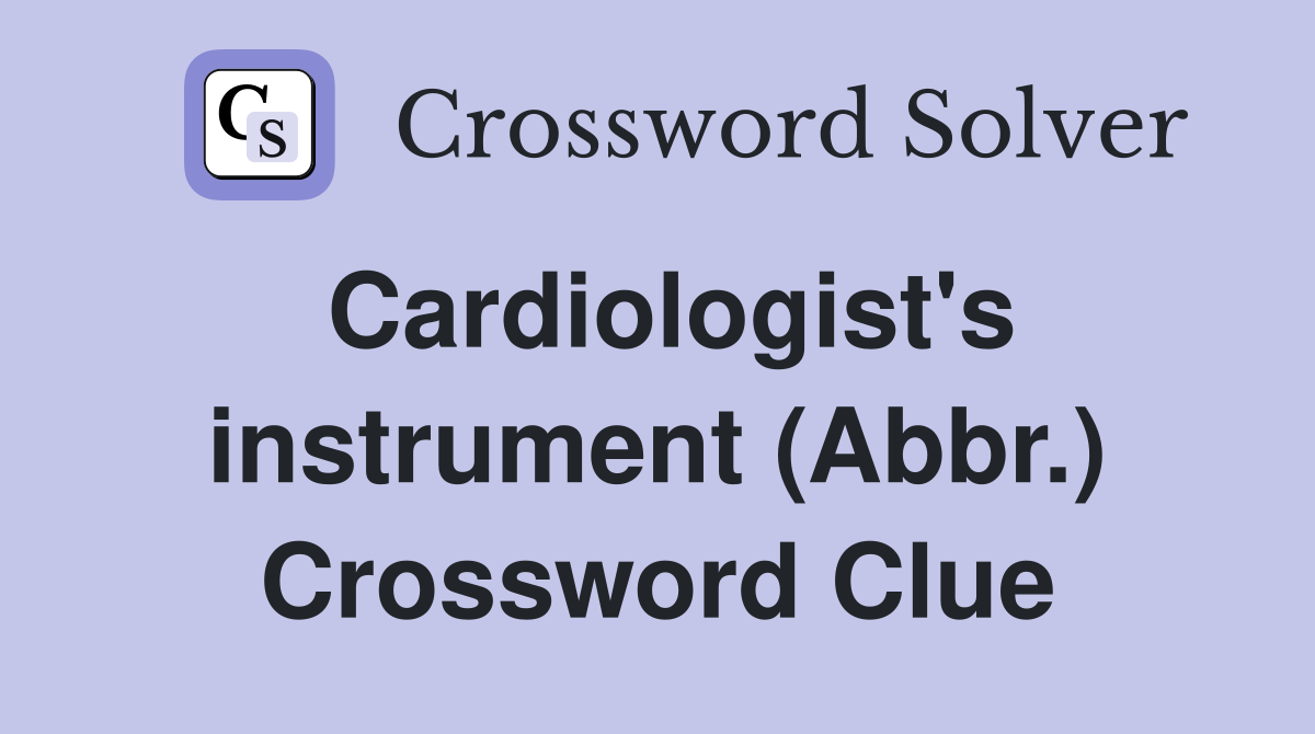 Cardiologist's instrument (Abbr.) Crossword Clue