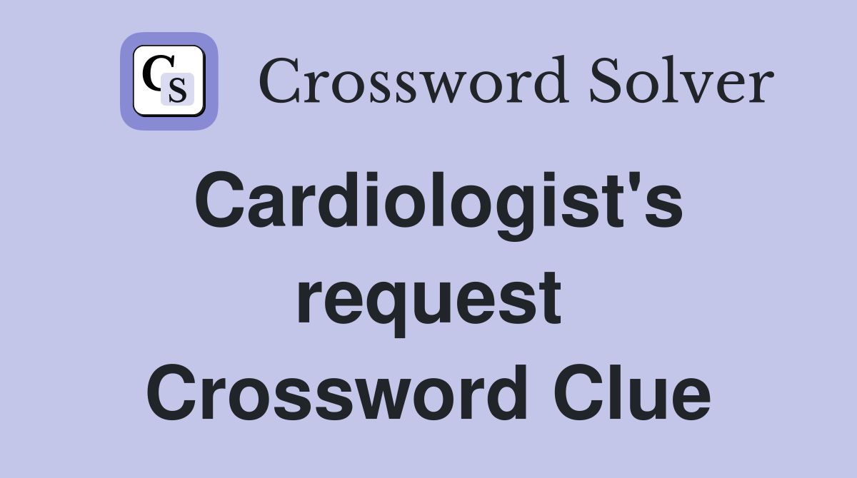 Cardiologist's request Crossword Clue