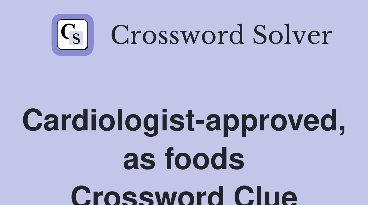 Cardiologist-approved, as foods Crossword Clue