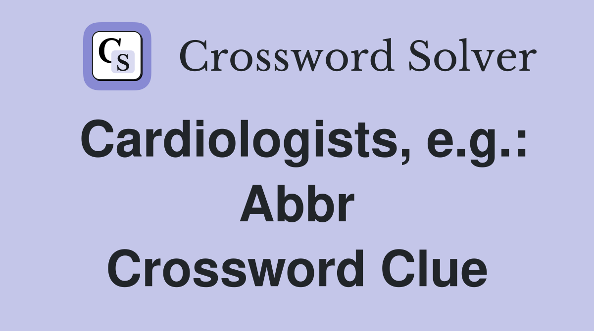 Cardiologists, e.g.: Abbr Crossword Clue