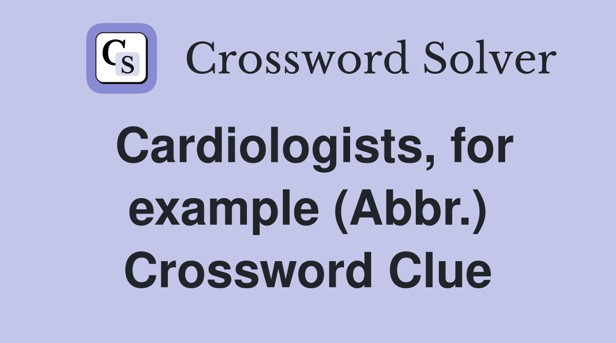 Cardiologists, for example (Abbr.) Crossword Clue