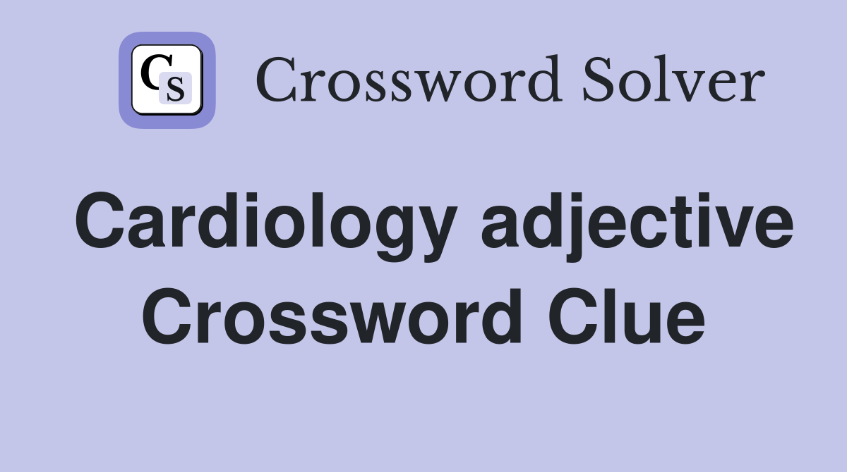 Cardiology adjective Crossword Clue