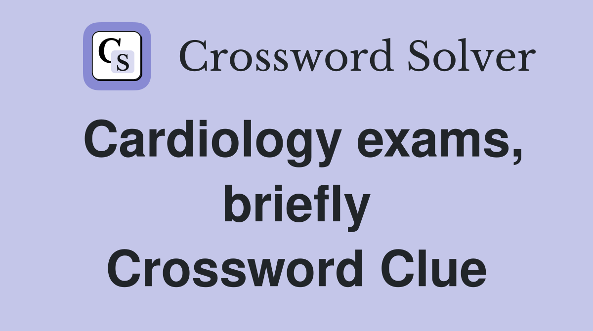 Cardiology exams, briefly Crossword Clue