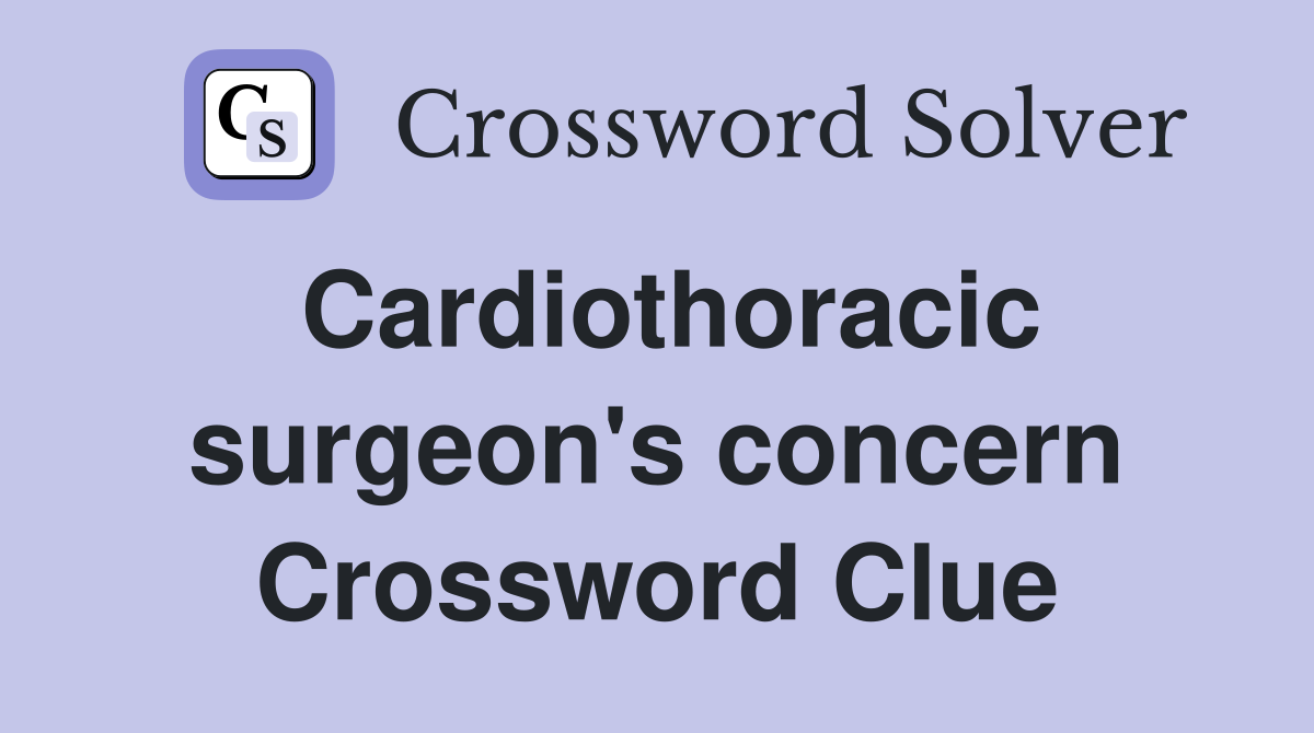 Cardiothoracic surgeon's concern Crossword Clue