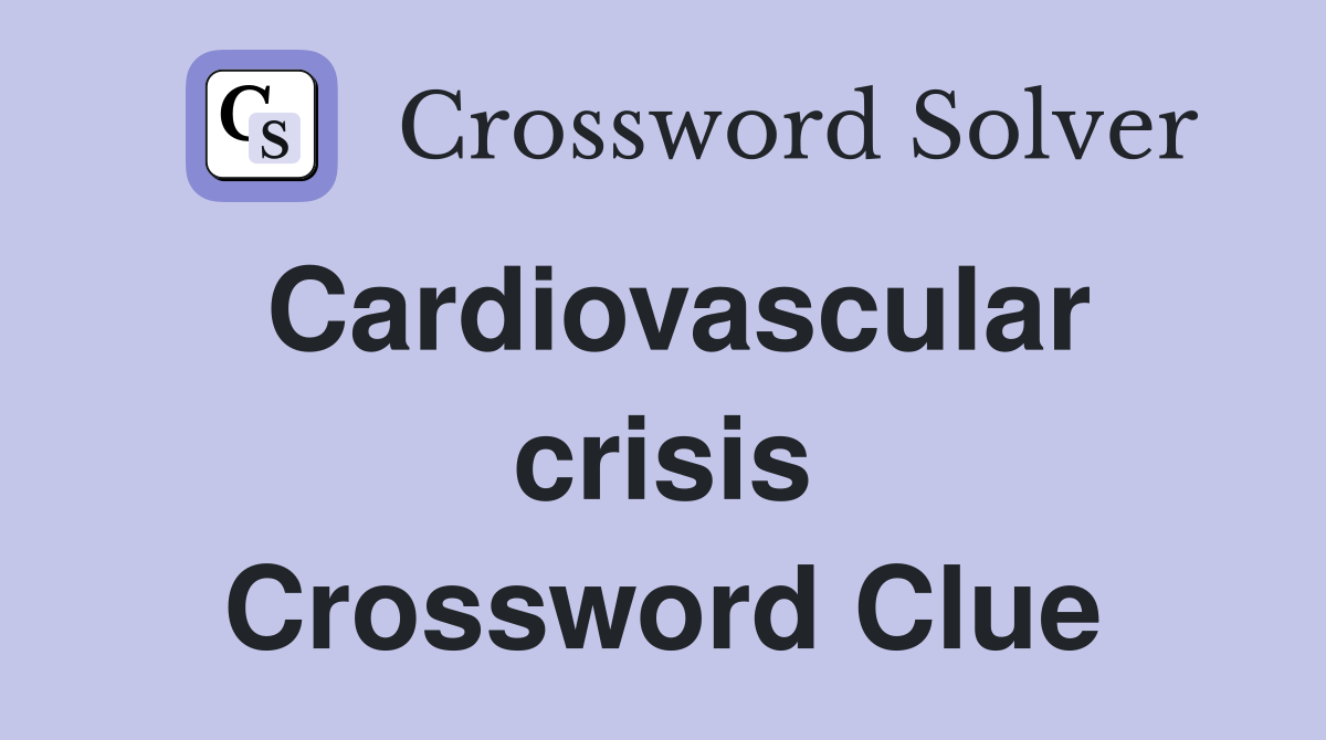 Cardiovascular crisis Crossword Clue