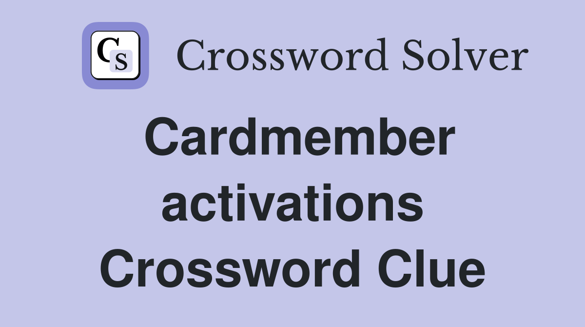Cardmember activations Crossword Clue