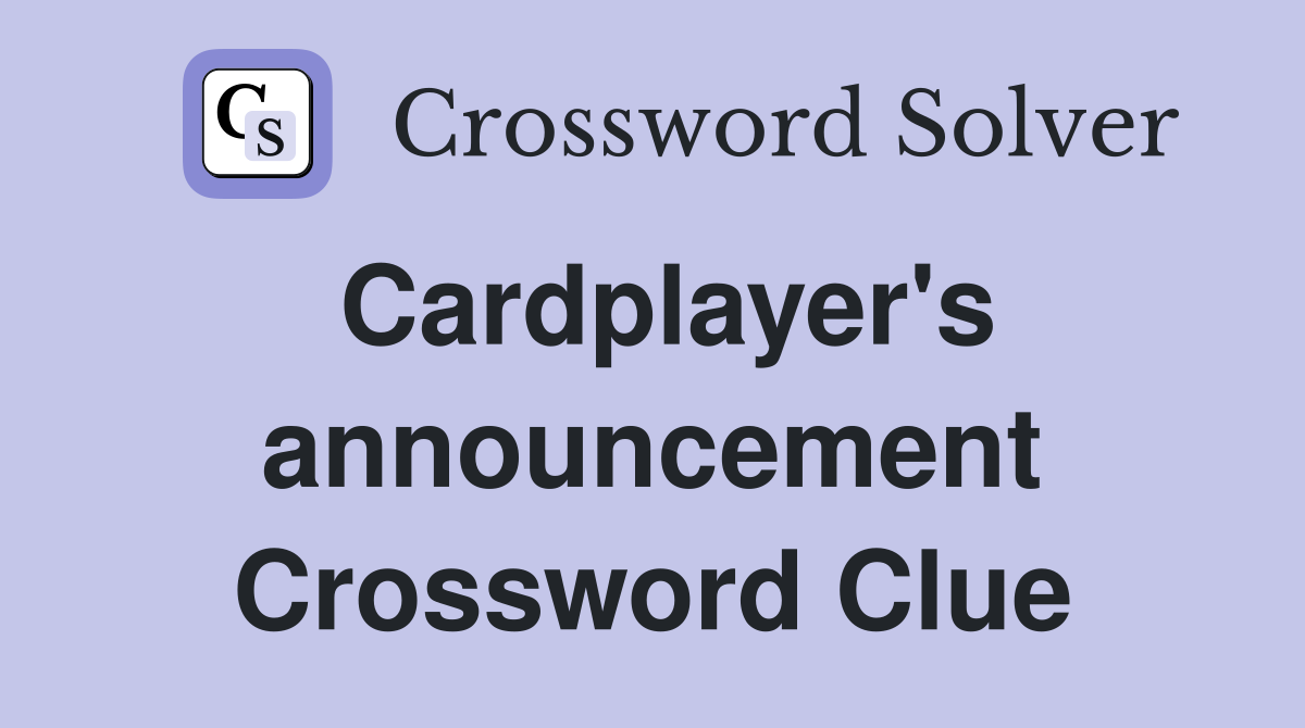 Cardplayer's announcement Crossword Clue
