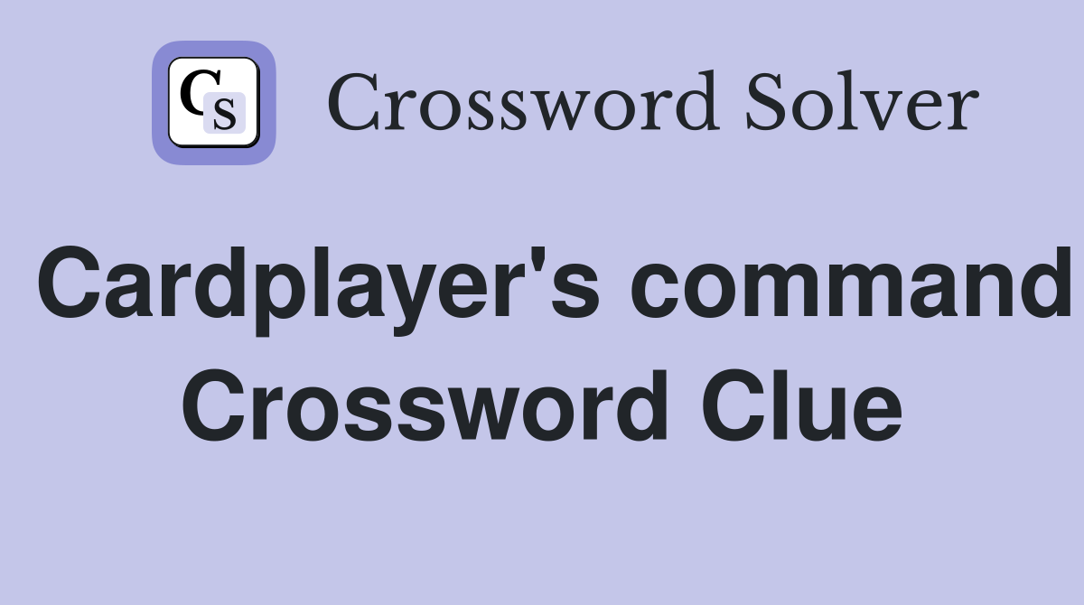 Cardplayer's command Crossword Clue