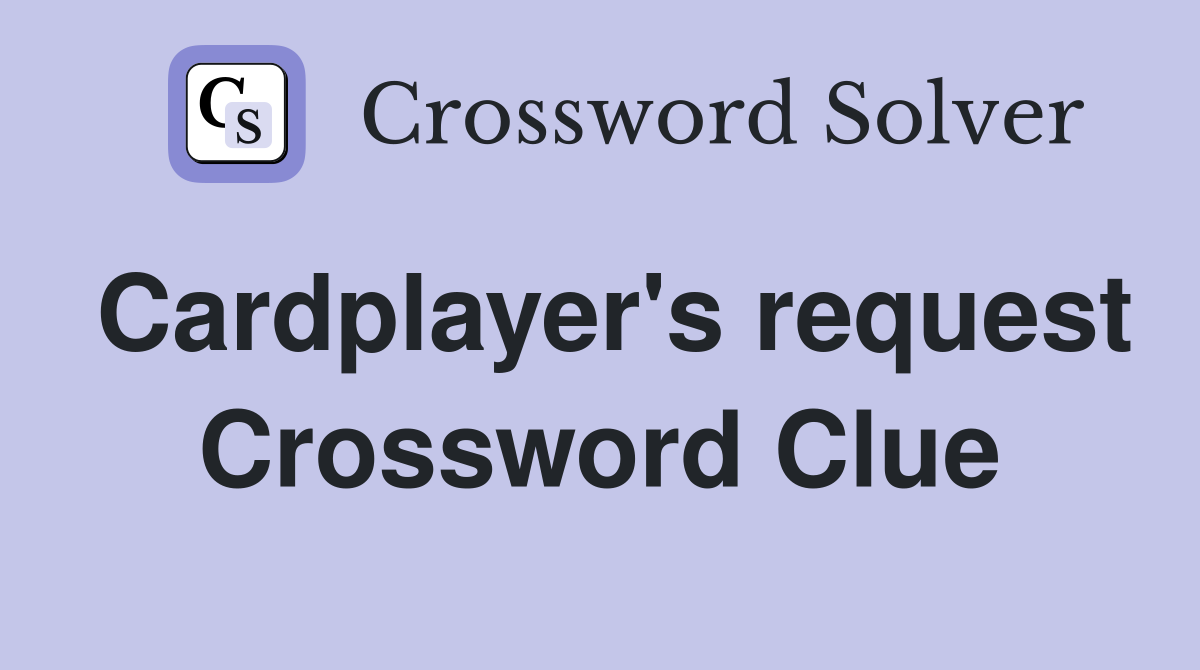 Cardplayer's request Crossword Clue